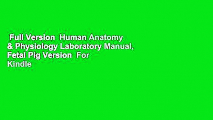 Full Version  Human Anatomy & Physiology Laboratory Manual, Fetal Pig Version  For Kindle