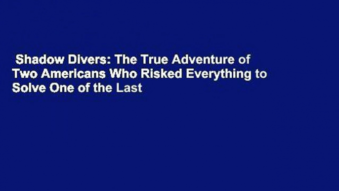 Shadow Divers: The True Adventure of Two Americans Who Risked Everything to Solve One of the Last