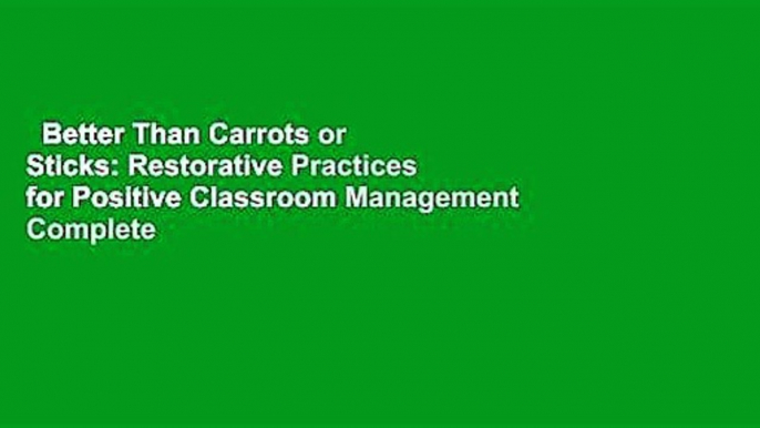 Better Than Carrots or Sticks: Restorative Practices for Positive Classroom Management Complete