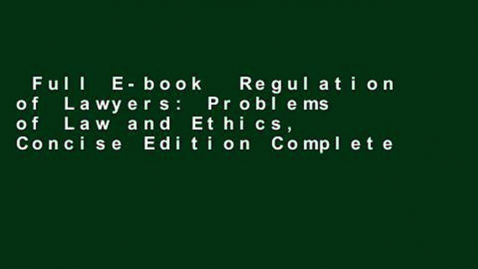 Full E-book  Regulation of Lawyers: Problems of Law and Ethics, Concise Edition Complete