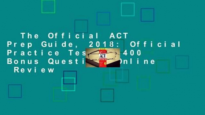 The Official ACT Prep Guide, 2018: Official Practice Tests + 400 Bonus Questions Online  Review