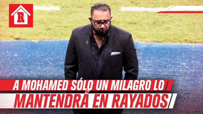 A Mohamed sólo un milagro lo mantendrá como técnico de Rayados