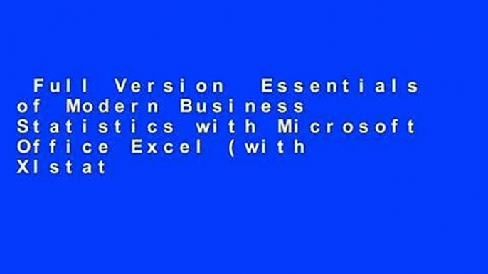 Full Version  Essentials of Modern Business Statistics with Microsoft Office Excel (with Xlstat