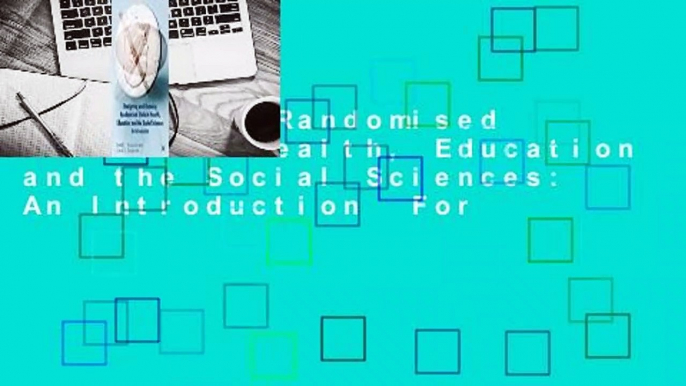 Designing Randomised Trials in Health, Education and the Social Sciences: An Introduction  For