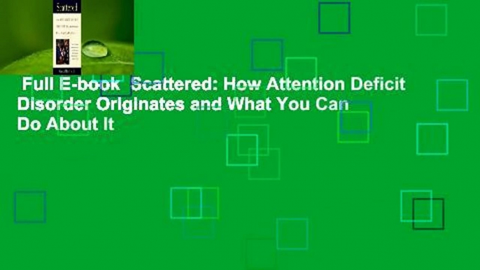 Full E-book  Scattered: How Attention Deficit Disorder Originates and What You Can Do About It