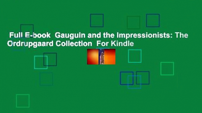 Full E-book  Gauguin and the Impressionists: The Ordrupgaard Collection  For Kindle