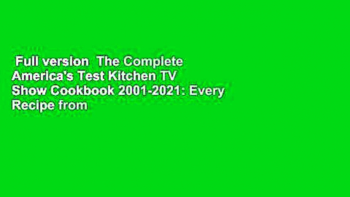 Full version  The Complete America's Test Kitchen TV Show Cookbook 2001-2021: Every Recipe from