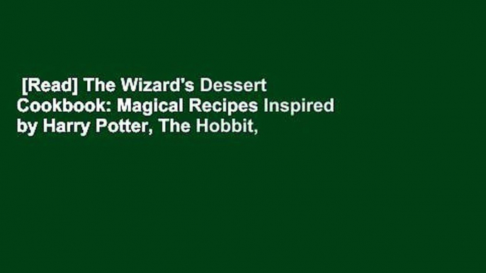 [Read] The Wizard's Dessert Cookbook: Magical Recipes Inspired by Harry Potter, The Hobbit,