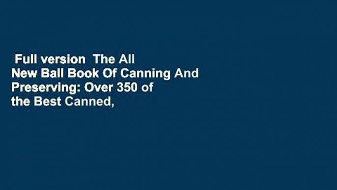 Full version  The All New Ball Book Of Canning And Preserving: Over 350 of the Best Canned,