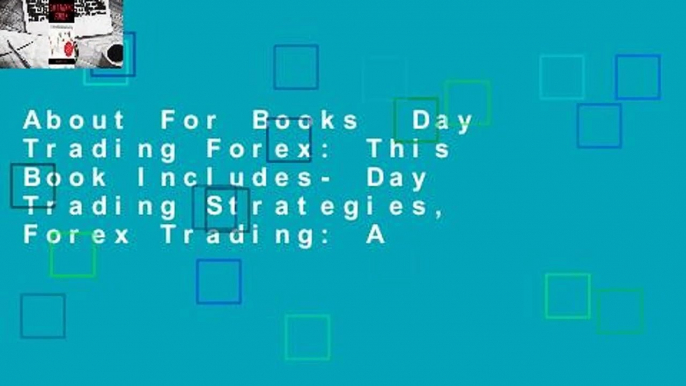 About For Books  Day Trading Forex: This Book Includes- Day Trading Strategies, Forex Trading: A