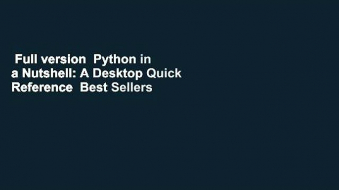 Full version  Python in a Nutshell: A Desktop Quick Reference  Best Sellers Rank : #1