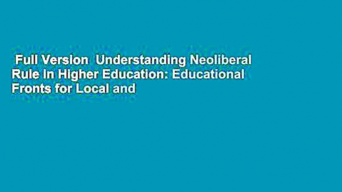 Full Version  Understanding Neoliberal Rule in Higher Education: Educational Fronts for Local and