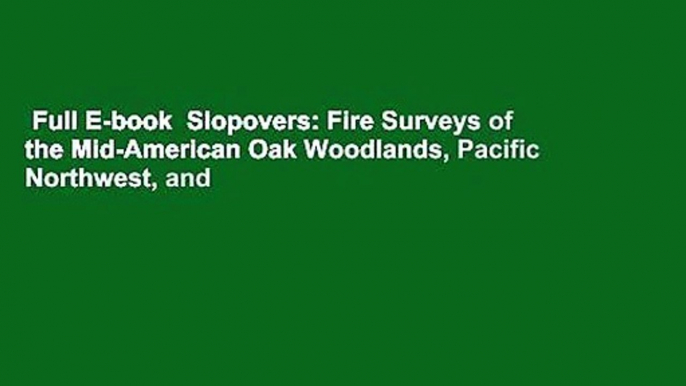 Full E-book  Slopovers: Fire Surveys of the Mid-American Oak Woodlands, Pacific Northwest, and