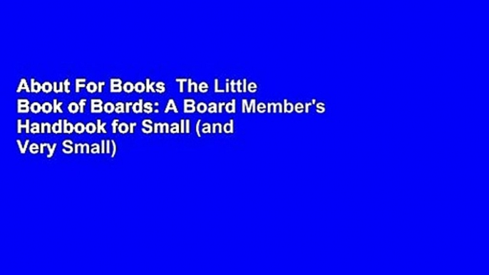 About For Books  The Little Book of Boards: A Board Member's Handbook for Small (and Very Small)