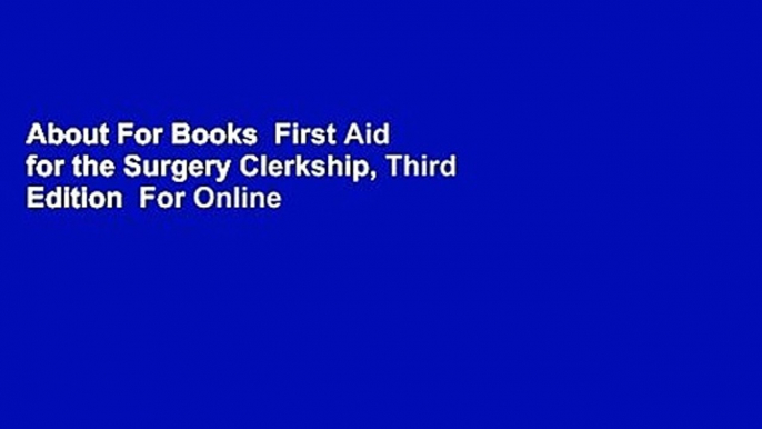 About For Books  First Aid for the Surgery Clerkship, Third Edition  For Online