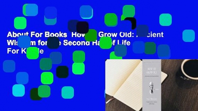 About For Books  How to Grow Old: Ancient Wisdom for the Second Half of Life  For Kindle