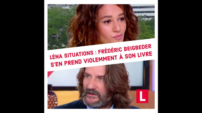 Léna Situations : Frédéric Beigbeder s’en prend violemment à son livre