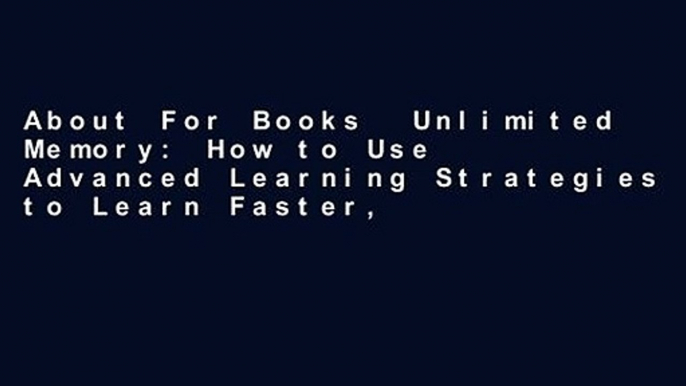 About For Books  Unlimited Memory: How to Use Advanced Learning Strategies to Learn Faster,