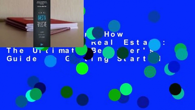 Full version  How to Invest in Real Estate: The Ultimate Beginner's Guide to Getting Started