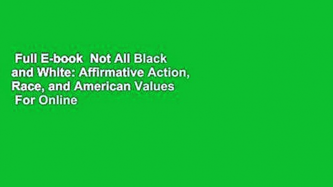 Full E-book  Not All Black and White: Affirmative Action, Race, and American Values  For Online