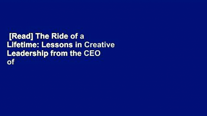 [Read] The Ride of a Lifetime: Lessons in Creative Leadership from the CEO of the Walt Disney