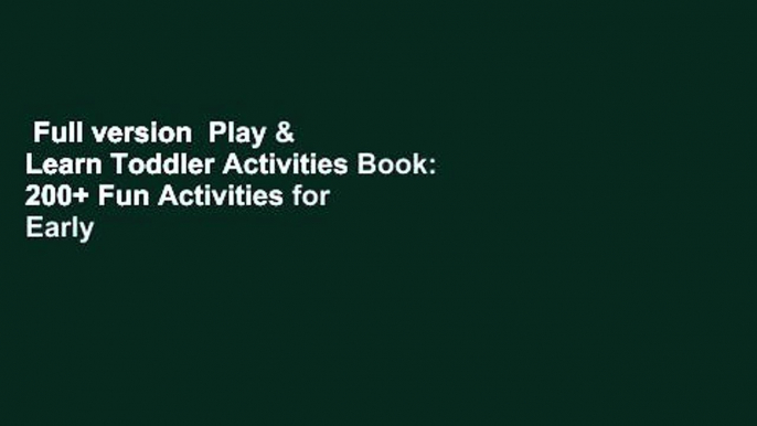 Full version  Play & Learn Toddler Activities Book: 200+ Fun Activities for Early Learning