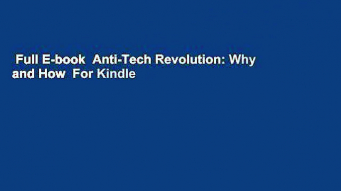 Full E-book  Anti-Tech Revolution: Why and How  For Kindle