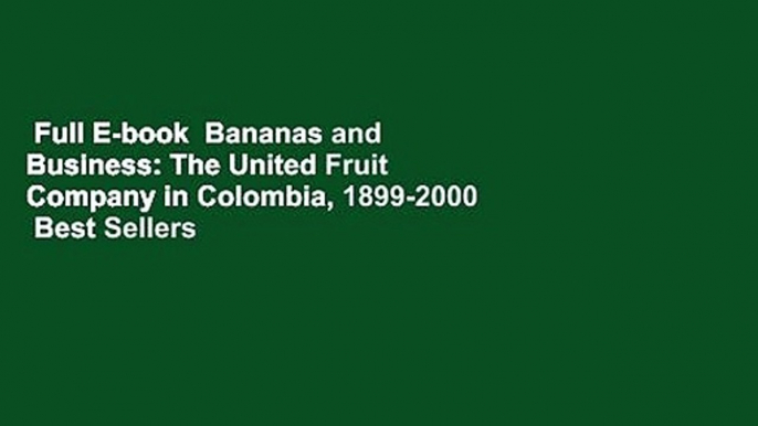 Full E-book  Bananas and Business: The United Fruit Company in Colombia, 1899-2000  Best Sellers