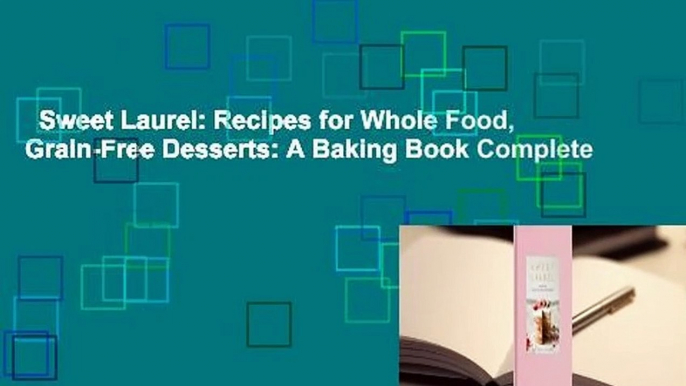 Sweet Laurel: Recipes for Whole Food, Grain-Free Desserts: A Baking Book Complete