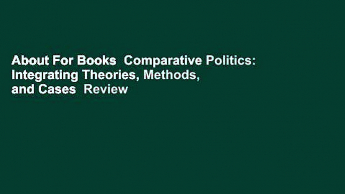 About For Books  Comparative Politics: Integrating Theories, Methods, and Cases  Review