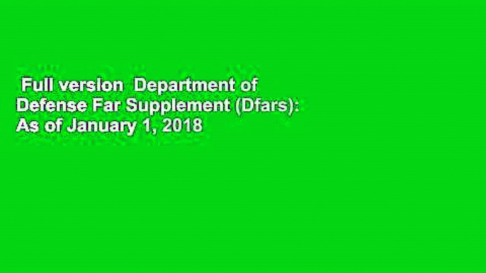 Full version  Department of Defense Far Supplement (Dfars): As of January 1, 2018  For Online