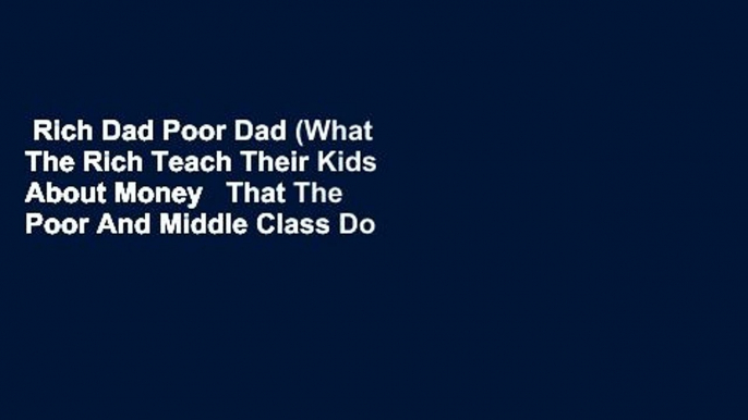 Rich Dad Poor Dad (What The Rich Teach Their Kids About Money   That The Poor And Middle Class Do