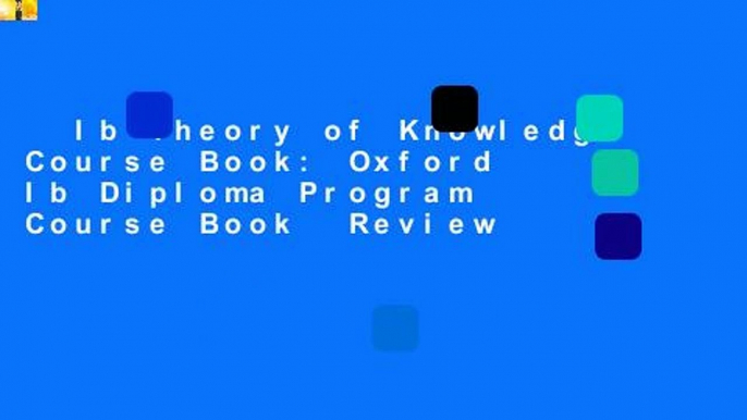 Ib Theory of Knowledge Course Book: Oxford Ib Diploma Program Course Book  Review