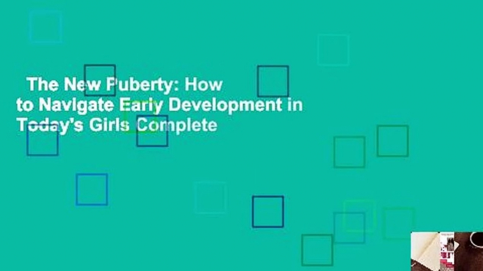 The New Puberty: How to Navigate Early Development in Today's Girls Complete