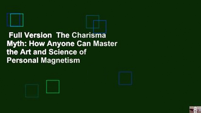 Full Version  The Charisma Myth: How Anyone Can Master the Art and Science of Personal Magnetism