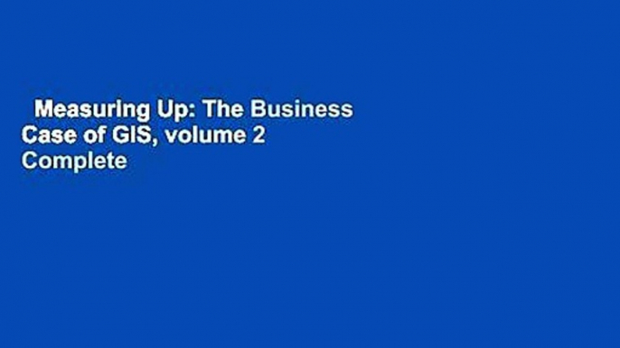 Measuring Up: The Business Case of GIS, volume 2 Complete