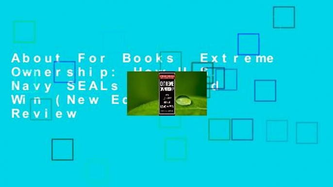 About For Books  Extreme Ownership: How U.S. Navy SEALs Lead and Win (New Edition)  Review