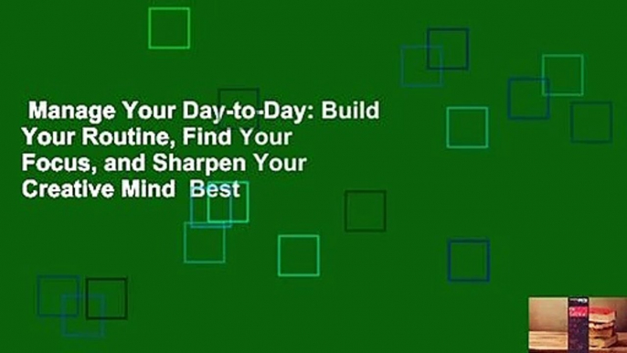 Manage Your Day-to-Day: Build Your Routine, Find Your Focus, and Sharpen Your Creative Mind  Best