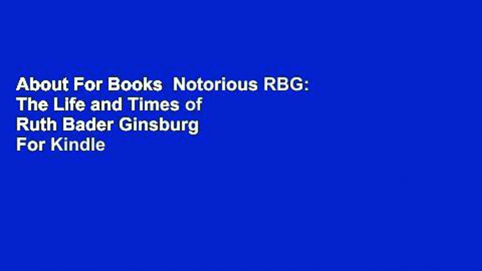 About For Books  Notorious RBG: The Life and Times of Ruth Bader Ginsburg  For Kindle