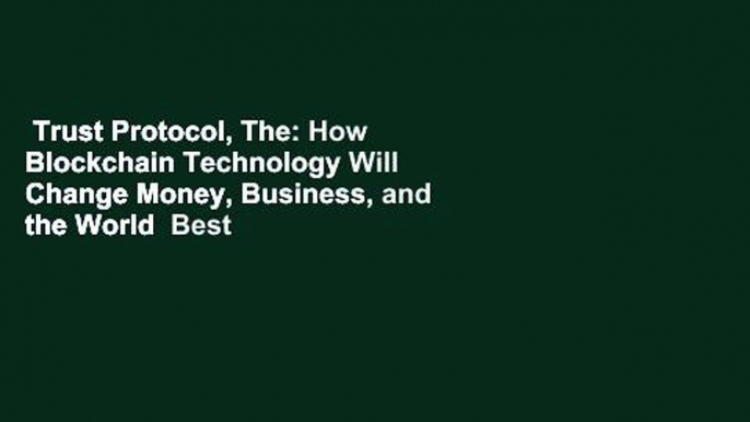 Trust Protocol, The: How Blockchain Technology Will Change Money, Business, and the World  Best