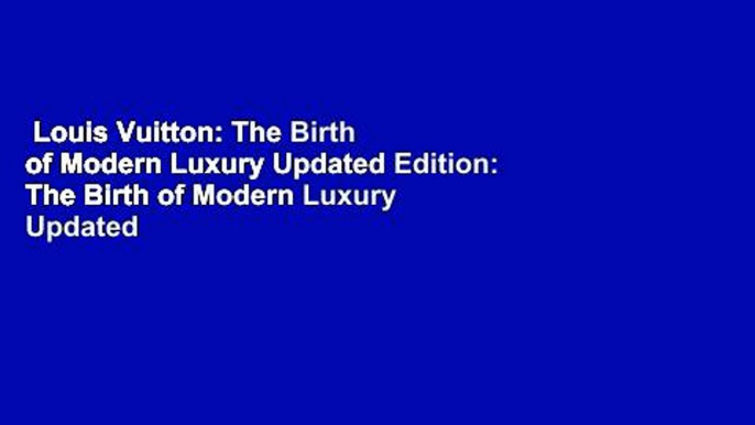 Louis Vuitton: The Birth of Modern Luxury Updated Edition: The Birth of Modern Luxury Updated