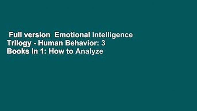 Full version  Emotional Intelligence Trilogy - Human Behavior: 3 Books in 1: How to Analyze