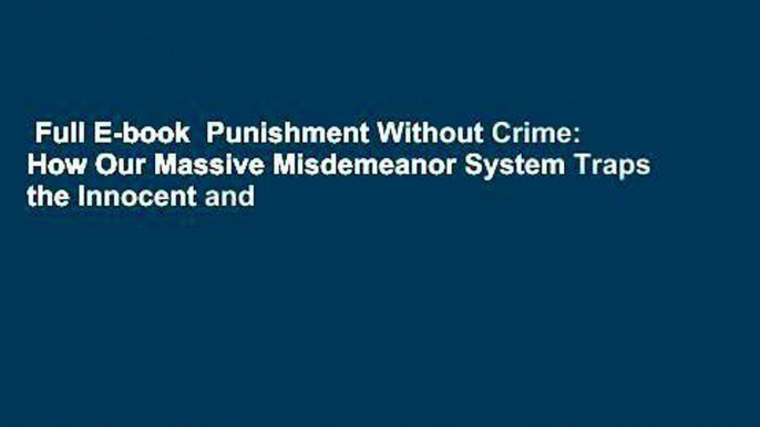 Full E-book  Punishment Without Crime: How Our Massive Misdemeanor System Traps the Innocent and