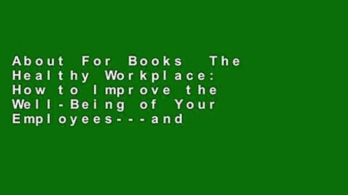 About For Books  The Healthy Workplace: How to Improve the Well-Being of Your Employees---and