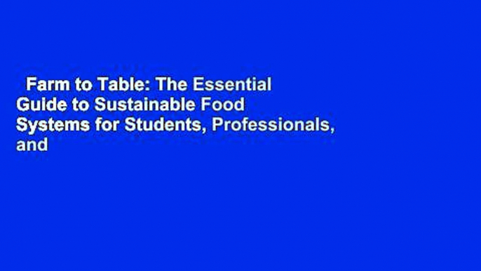 Farm to Table: The Essential Guide to Sustainable Food Systems for Students, Professionals, and