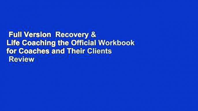 Full Version  Recovery & Life Coaching the Official Workbook for Coaches and Their Clients  Review