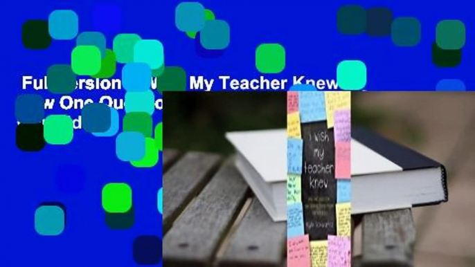 Full version  I Wish My Teacher Knew: How One Question Can Change Everything for Our Kids