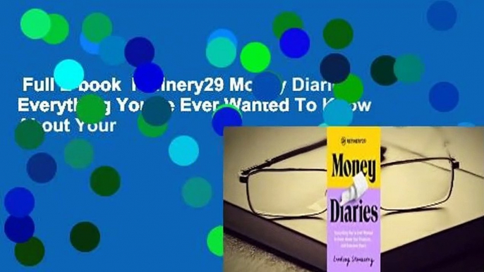 Full E-book  Refinery29 Money Diaries: Everything You've Ever Wanted To Know About Your