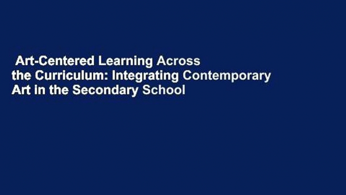 Art-Centered Learning Across the Curriculum: Integrating Contemporary Art in the Secondary School