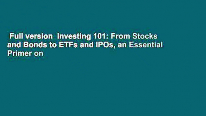 Full version  Investing 101: From Stocks and Bonds to ETFs and IPOs, an Essential Primer on